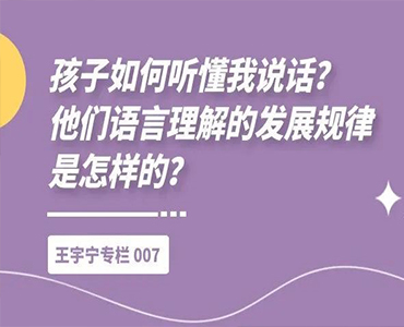 孩子如何听懂我说话？他们语言理解的发展规律是怎样的？-王宇宁