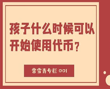 我家孩子什么时候可以开始使用代币了？-常雪青