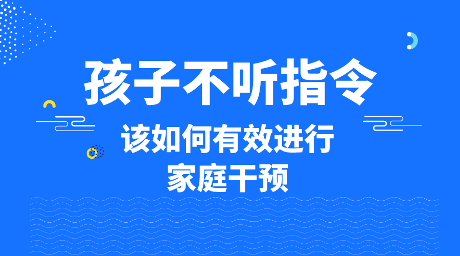 孩子不听指令，该如何有效进行家庭干预