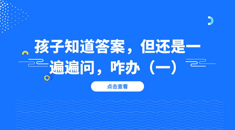 孩子知道答案，但还是一遍遍地问，咋办？（一）