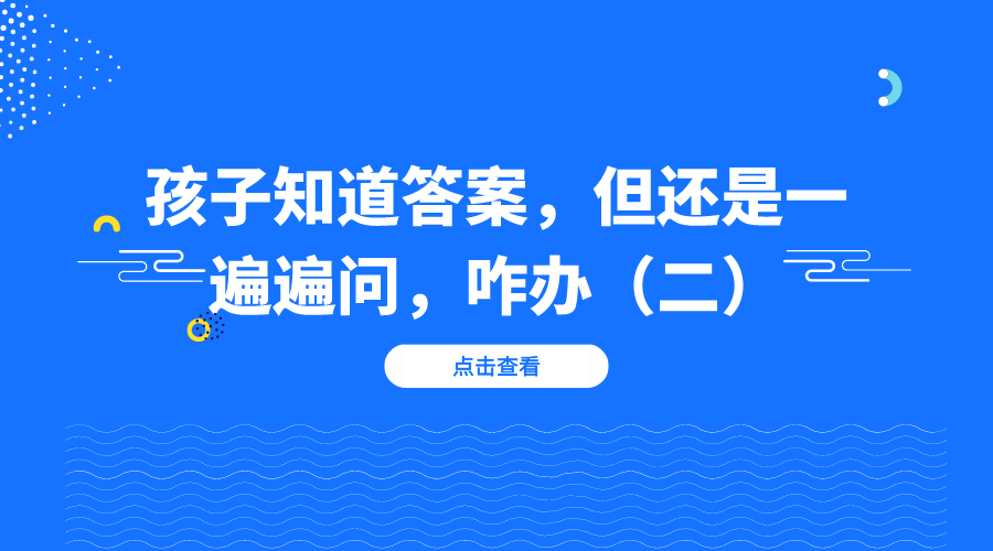 孩子知道答案，但还是一遍遍地问，咋办？（二）