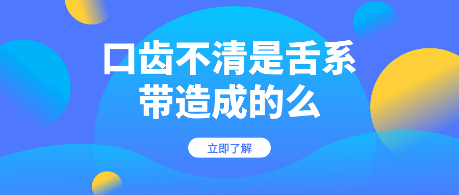 口齿不清是舌系带造成的么？