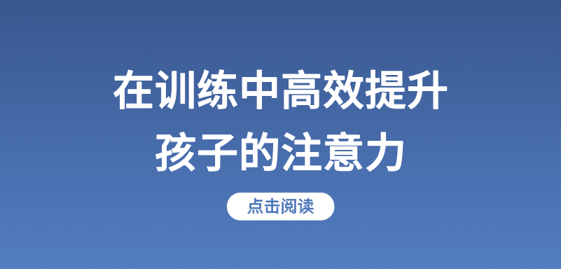 5大方面入手，在训练中高效提升孩子的注意力